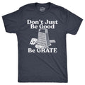 Mens Dont Just Be Good Be Grate T Shirt Funny Motivational Cheese Grater Joke Tee For Guys Mens Funny T Shirts Cool Tees...