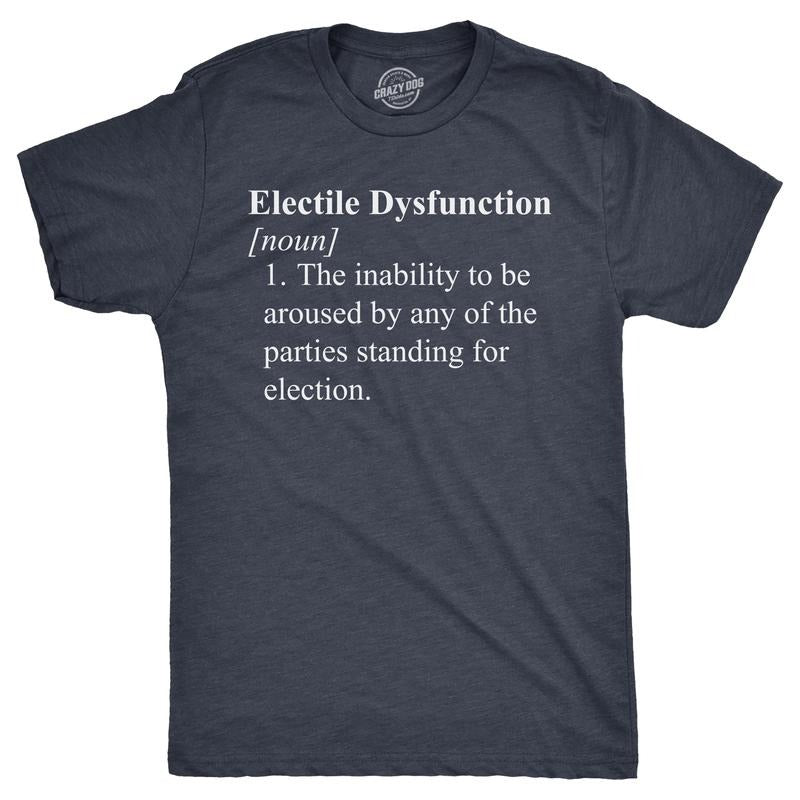 Electile Dysfunction Funny Political Party Voting Joke Guys Funny Cool Soft Casual Menswear Sarcastic Funny Political Novelty Navy T-Shirts, Hoodie, Sweatshirt