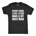 Mens Everything I Like to Do Makes My Wife Mad T Shirt Funny Married Spouse Joke Tee for Guys Mens Funny T Shirts Cool...