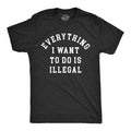 Mens Everything I Want to Do Is Illegal T Shirt Funny Crime Mischief Lovers Joke Tee for Guys Mens Funny T Shirts Cool...