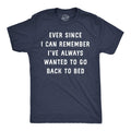 Mens Funny T Shirts Ever Since I Can Remember Ive Always Wanted To Go Back To Bed Tee For Men Mens Funny T Shirts Cool...