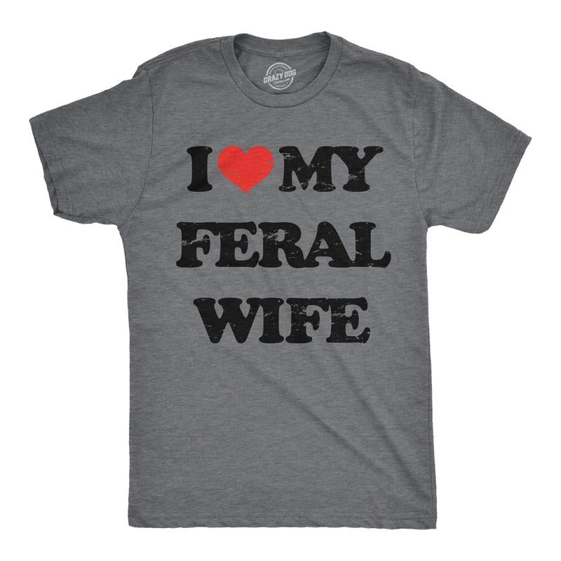 Funny I Heart My Feral Wife Sarcastic Novelty Funny Cool Soft Casual Menswear Funny Sarcastic Short Sleeve Novelty Guys Dark Grey T-Shirts, Hoodie, Sweatshirt