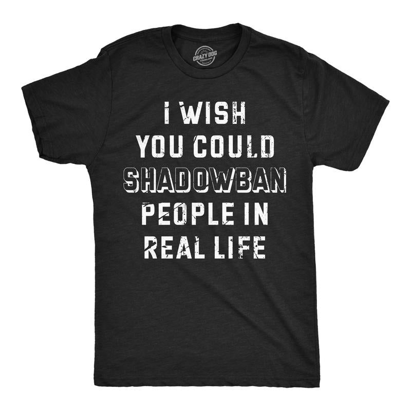 Mens Funny T Shirts I Wish I Could Shadow Ban Peolple In Real Life Sarcastic Tee Mens Funny T Shirts Cool Tees Soft...
