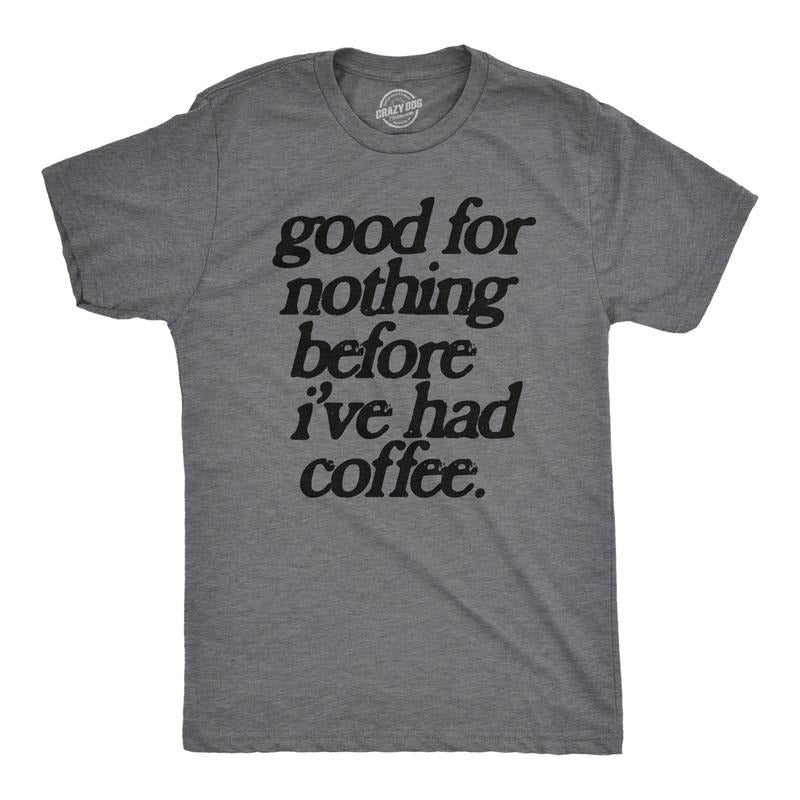 Good Nothing Before Ive Had Coffee Funny Caffeine Addicts Guys Funny Cool Soft Casual Menswear Sarcastic Funny Coffee Short Sleeve Dark Grey T-Shirts, Hoodie, Sweatshirt