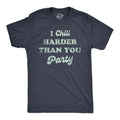 Mens I Chill Harder Than You Party T Shirt Funny Relaxing Chill Vibes Joke Tee For Guys Mens Funny T Shirts Cool Tees...