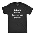 Mens I Dont Drink Just Drugs Please T Shirt Funny Sarcastic Partying Tee For Guys Hoodie, Sweatshirt | GrindPrints.com