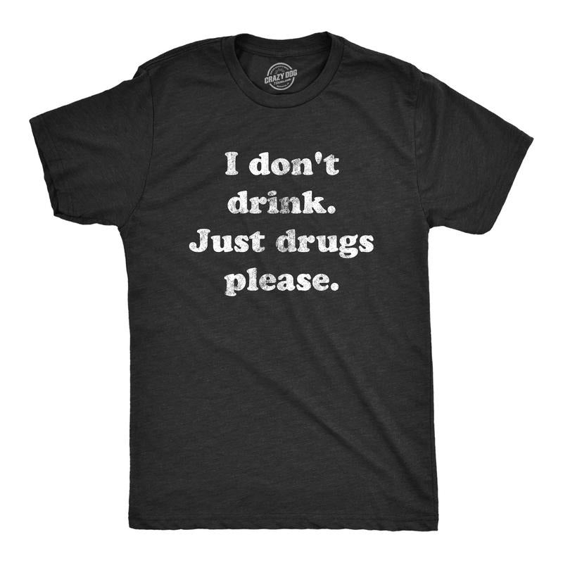 Mens I Dont Drink Just Drugs Please T Shirt Funny Sarcastic Partying Tee For Guys Hoodie, Sweatshirt | GrindPrints.com