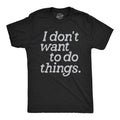 Mens I Dont Want To Do Things T Shirt Funny Sarcastic Introverted Text Graphic Tee For Guys Mens Funny T Shirts Cool Tees...
