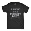 Mens I Have The Perfect Body In My Freezer T Shirt Funny Sarcastic True Crime Lovers Novelty Tee For Guys Mens Funny T...