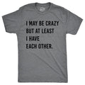 Mens I May Be Crazy But At Least I Have Each Other T Shirt Funny Insane Joke Tee For Guys Mens Funny T Shirts Cool Tees...
