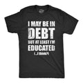 Mens I May Be In Debt But At Least Im Educated T Shirt Funny College Loans Joke Tee For Guys Mens Funny T Shirts Cool...