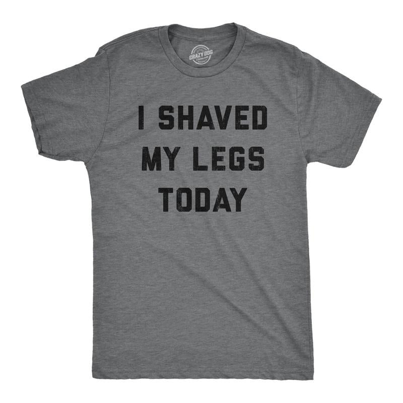 Mens I Shaved My Legs Today T Shirt Funny Sarcastic Text Tee For Guys Hoodie, Sweatshirt | GrindPrints.com