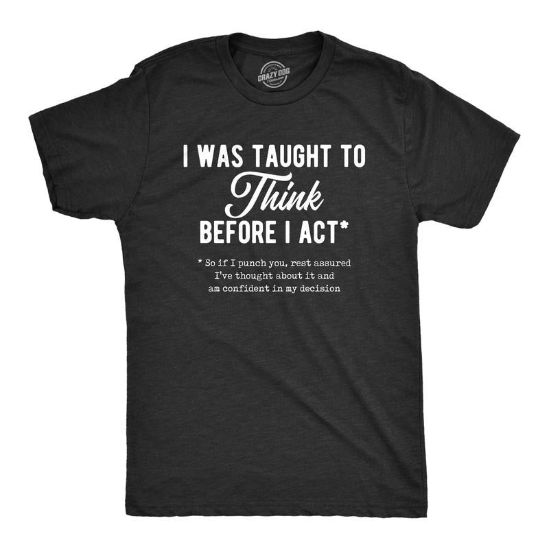 Mens I Was Taught To Think Before I Act Tshirt Funny Punch You Sarcastic Graphic Tee Hoodie, Sweatshirt | GrindPrints.com
