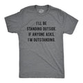 Mens I'll Be Standing Outside. If Anyone Asks I'm Outstanding T Shirt Funny Sarcastic Tee Mens Funny T Shirts Cool Tees...