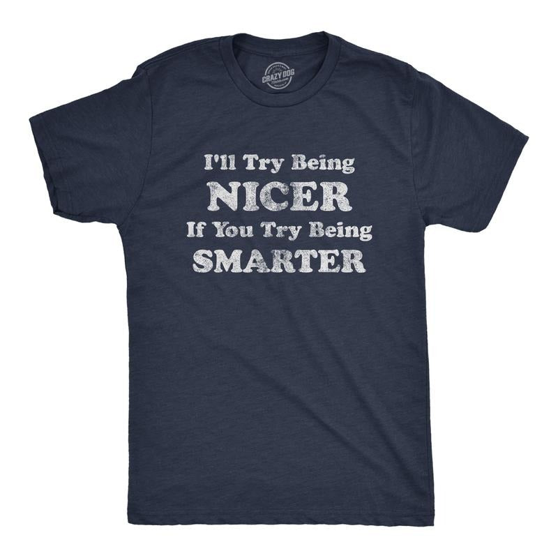 Mens I'll Try Being Nicer If You Try Being Smarter T Shirt Funny Sarcastic Graphic Tee Mens Funny T Shirts Cool Tees Soft...