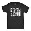 Mens I'm Holding A Beer so Yeah I'm Busy T Shirt Funny Drinking Weekend Party Tee Mens Funny T Shirts Cool Tees Soft...