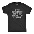 Mens If You Have Nothing Nice to Say We Have A Lot In Common T Shirt Funny Rude Joke Saying Tee for Guys Mens Funny T...