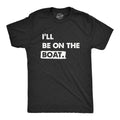 Ill Be Boat Funny Fishing Lake River Lovers Guys Funny Cool Soft Casual Menswear Sarcastic Funny Fishing Short Sleeve Novelty Black T-Shirts, Hoodie, Sweatshirt