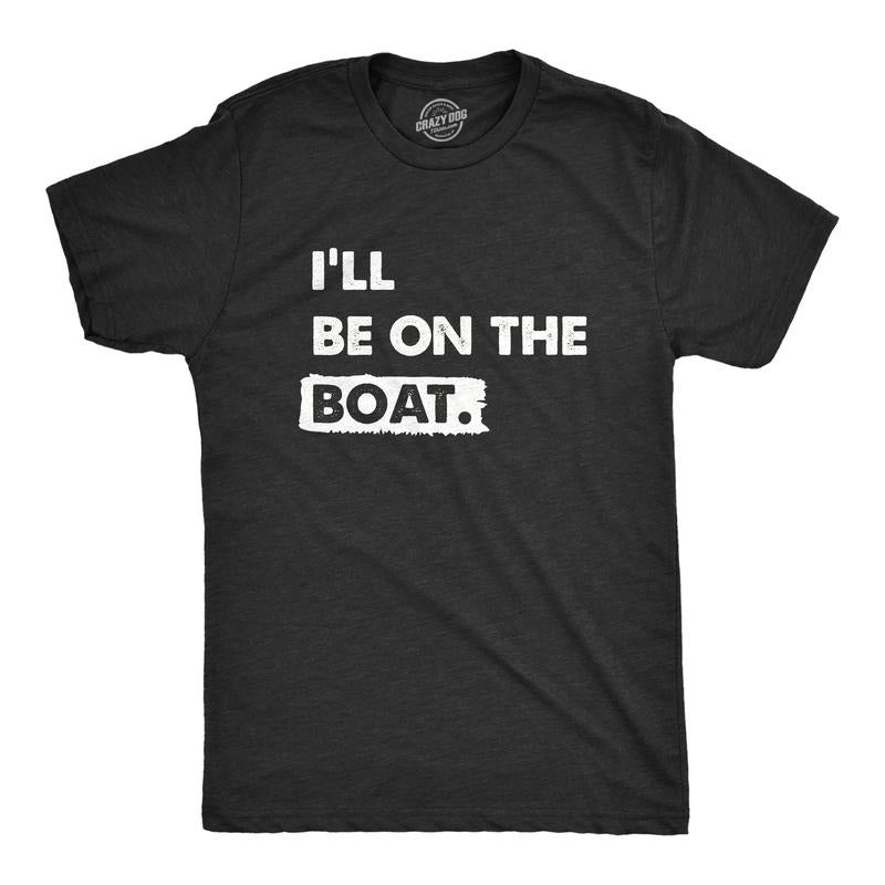 Ill Be Boat Funny Fishing Lake River Lovers Guys Funny Cool Soft Casual Menswear Sarcastic Funny Fishing Short Sleeve Novelty Black T-Shirts, Hoodie, Sweatshirt