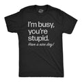 Mens Im Busy Youre Stupid Have A Nice Day T Shirt Funny Rude Anti Social Joke Tee For Guys Mens Funny T Shirts Cool Tees...