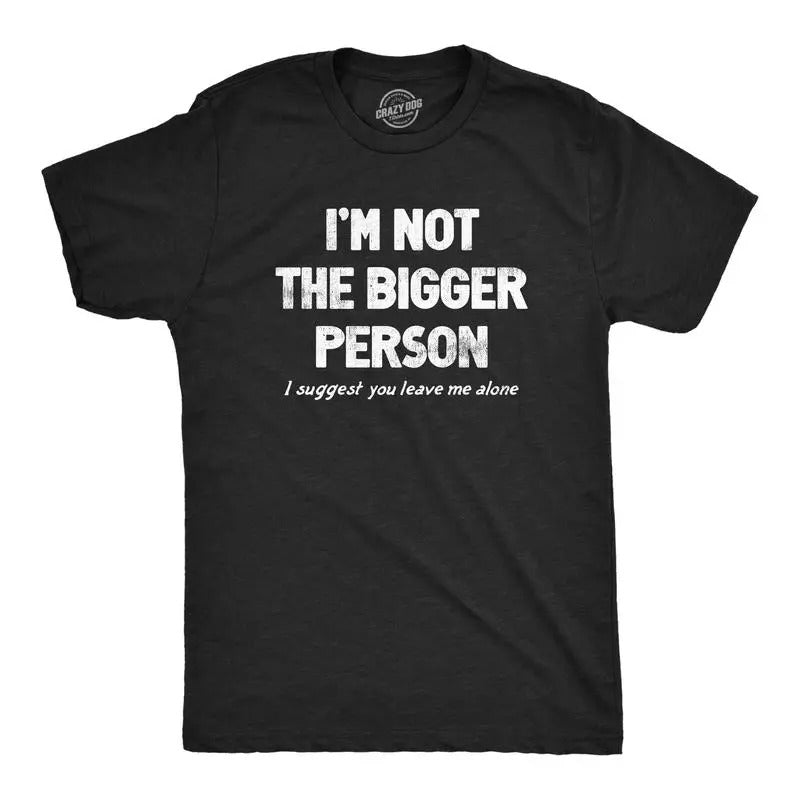 Mens Im Not The Bigger Person T Shirt Funny Angry Confrontational Joke Tee For Guys Mens Funny T Shirts Cool Slimming...