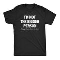 Mens Im Not the Bigger Person T Shirt Funny Angry Confrontational Joke Tee for Guys Men's Vintage Tees Classic Cotton...