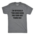 Mens Im Officially You Look Good For Your Age Years Old T Shirt Funny Older Birthday Joke Tee For Guys Mens Funny T...