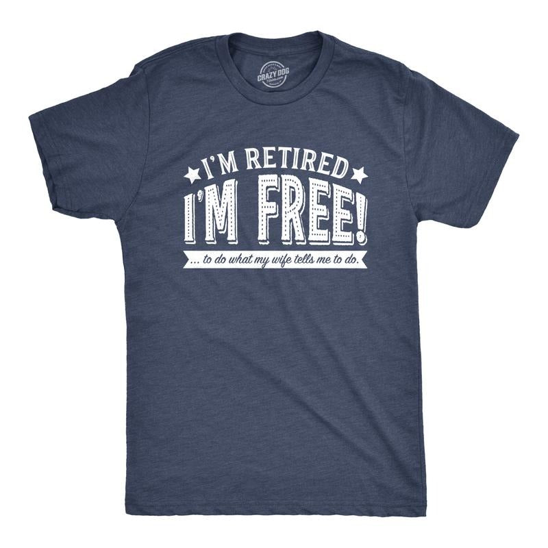 Im Retired Im Free Do What My Wife Tells Me Funny Retirement Funny Cool Soft Casual Menswear Grandpa Funny Office Short Sleeve Novelty Navy T-Shirts, Hoodie, Sweatshirt