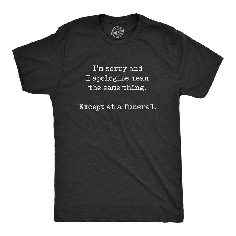 Im Sorry I Apologize Funeral Funny Saying Hilarious Quote T-Shirts, Hoodie, Sweatshirt