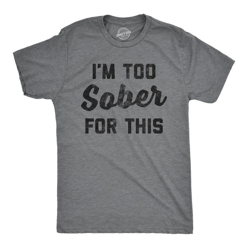 Im Too Sober This Funny Drinking Beer Hilarious Saying Him Funny Cool Soft Casual Menswear Funny Drinking Short Sleeve Novelty Guys Dark Grey T-Shirts, Hoodie, Sweatshirt