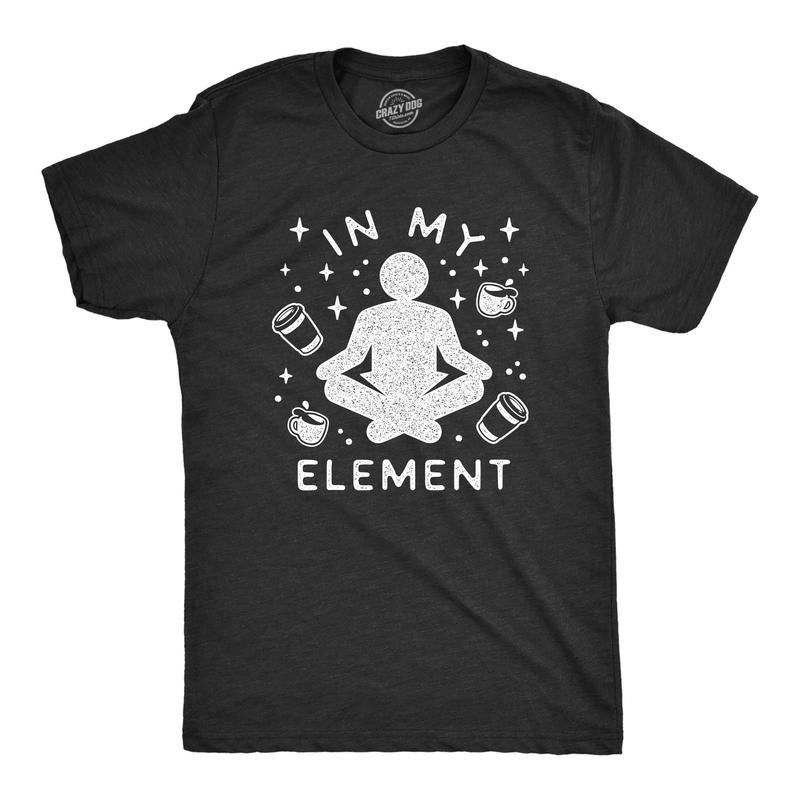 Mens In My Element Coffee Tshirt Funny Caffeine Lover Novelty Graphic Tee For Guys Hoodie, Sweatshirt | GrindPrints.com