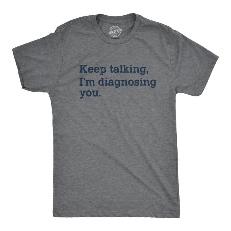 Keep Talking I'M Diagnosing You Funny Sarcastic Gossip Funny Cool Soft Casual Menswear Funny Sarcastic Short Sleeve Novelty Guys Dark Grey T-Shirts, Hoodie, Sweatshirt