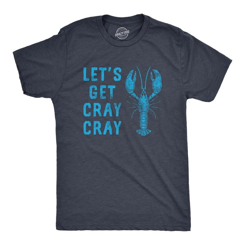 Mens Lets Get Cray Cray T Shirt Funny Sarcastic Crayfish Graphic Partying Joke Tee For Guys Hoodie, Sweatshirt