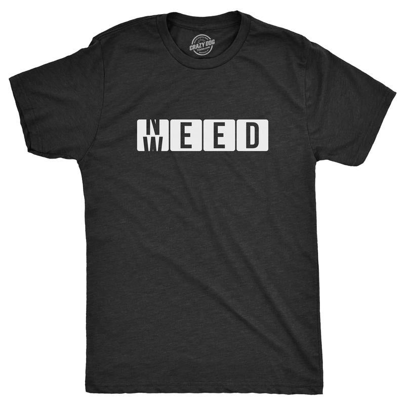 Mens Need Weed T Shirt Funny 420 Pot Smoking Lovers Joke Tee For Guys Hoodie, Sweatshirt | GrindPrints.com