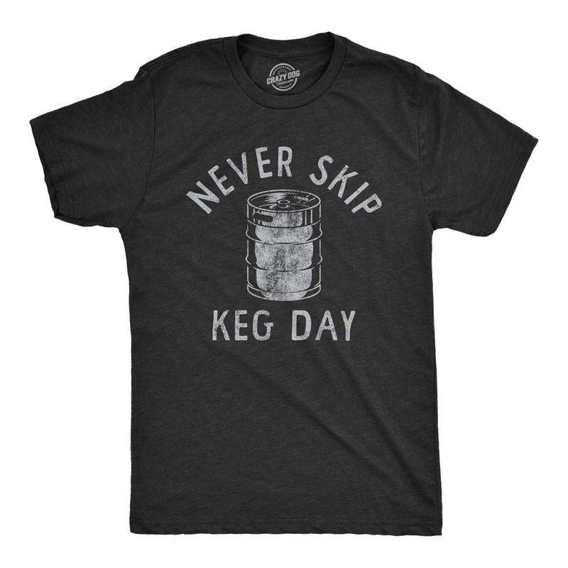 Never Skip Keg Day Funny Sarcastic Beer Drinking Party Workout Joke Guys Funny Cool Soft Casual Menswear Funny Drinking Short Sleeve Novelty Black T-Shirts, Hoodie, Sweatshirt