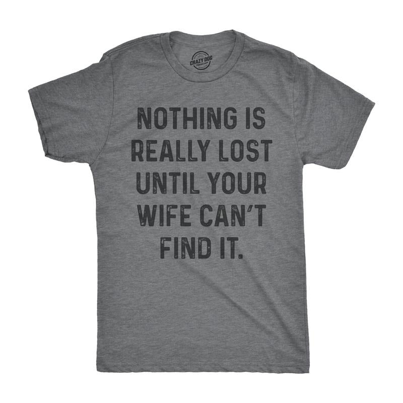 Nothing Is Really Lost Until Your Wife Cant Find Funny Funny Cool Soft Casual Menswear Novelty Guys Dark Grey T-Shirts, Hoodie, Sweatshirt