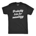 Mens Probably Late For Something T Shirt Funny Busy Lazy Hilarious Graphic Novelty Tee Mens Funny T Shirts Cool Tees Soft...
