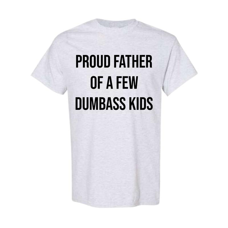 Mens Proud Father Of A Few Dumbass Kids T-shirt Funny Parenting Fathers Day Tee, Fatherday gifts, Full Color, Full Size...