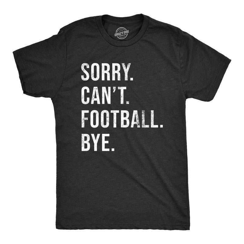Sorry Cant Football Bye Funny Gridiron Season Lovers Guys Funny Cool Soft Casual Black T-Shirts, Hoodie, Sweatshirt