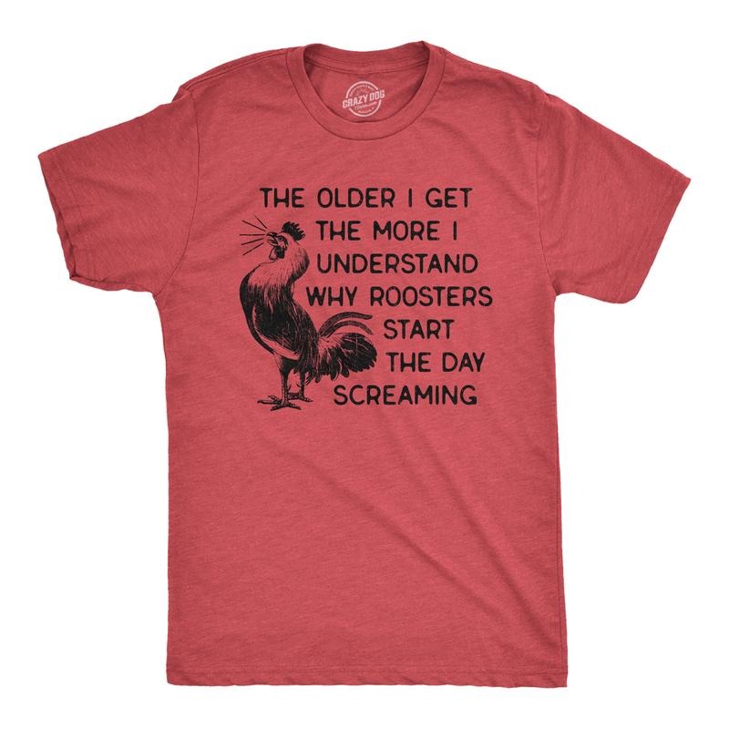 Older I Get More I Understand Why Roosters Start Day Screaming Funny Cool Soft Red T-Shirts, Hoodie, Sweatshirt