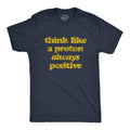 Mens Think Like A Proton Always Positive T Shirt Funny Atom Nerdy Science Teacher Graphic Tee Mens Funny T Shirts Cool...