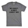 We Almost Always Almost Win Funny Sport Loser Joke Guys Funny Cool Soft Casual Menswear Funny Sarcastic Short Sleeve Novelty Guys Dark Grey T-Shirts, Hoodie, Sweatshirt