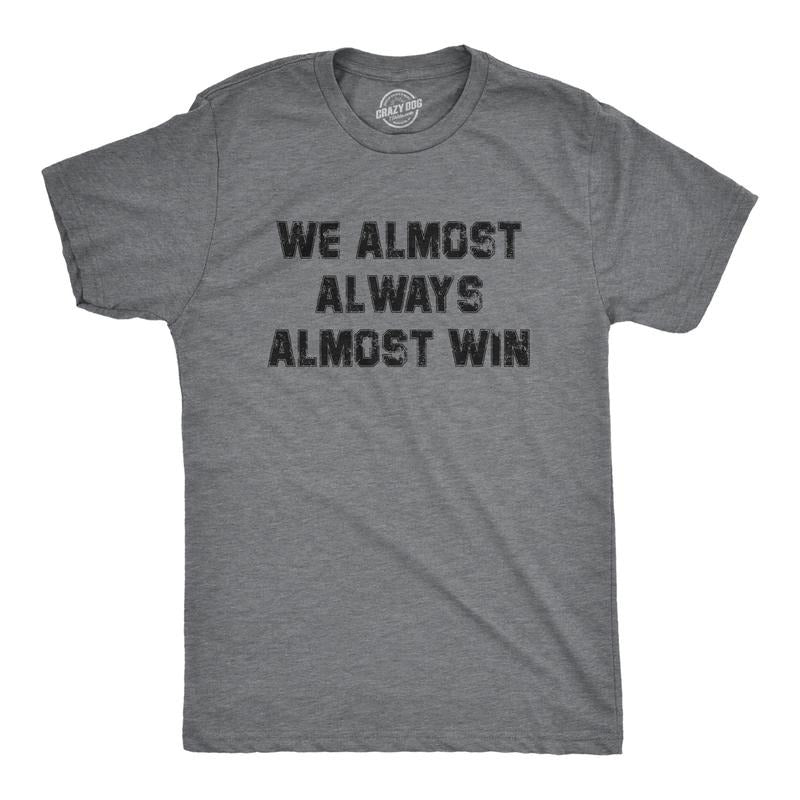 We Almost Always Almost Win Funny Sport Loser Joke Guys Funny Cool Soft Casual Menswear Funny Sarcastic Short Sleeve Novelty Guys Dark Grey T-Shirts, Hoodie, Sweatshirt