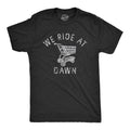 Mens We Ride At Dawn T Shirt Funny Shopping Cart Riding Joke Tee For Guys Mens Funny T Shirts Cool Tees Soft Stylish...