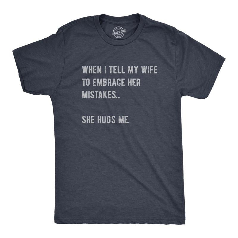 When I Tell My Wife Embrace Her Mistakes She Hugs Me Funny Married Couple Joke Guys Funny Cool Soft Casual Menswear Funny Sarcastic Short Sleeve Navy T-Shirts, Hoodie, Sweatshirt