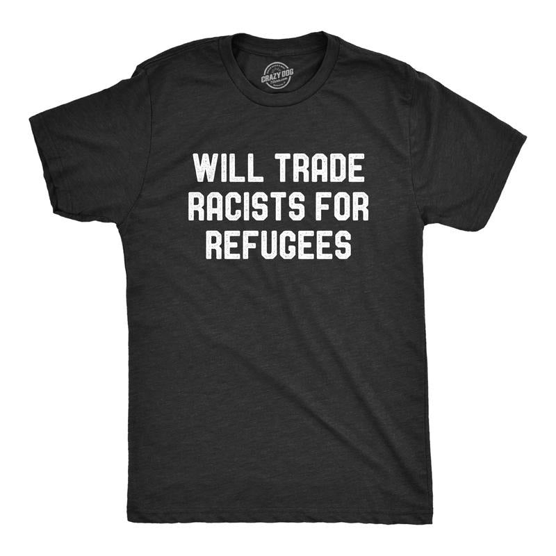 Mens Will Trade Racists For Refugees T Shirt Activist US Politics Tee Mens Funny T Shirts Cool Tees Soft Stylish Casual...