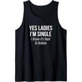 Yes I'M Single I Know 'S Hard Believe Tank Top T-Shirts, Hoodie, Sweatshirt