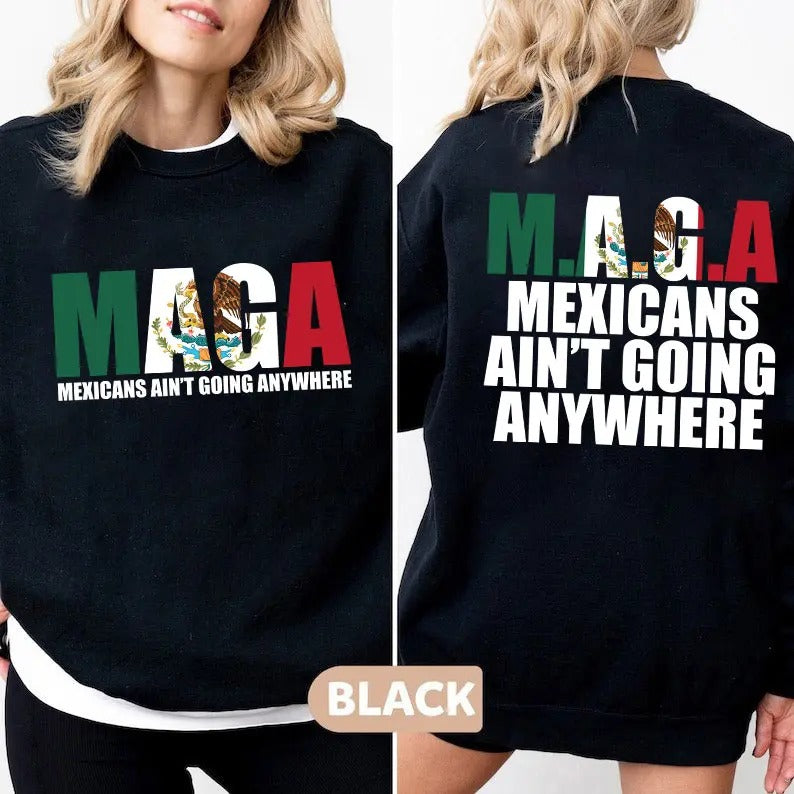Mexicans Ain't Going Anywhere Two Side Shirt, MAGA Immigration Sweatshirt, Maga Mexicans Shirt, Equality Shirt, Maga Tee...