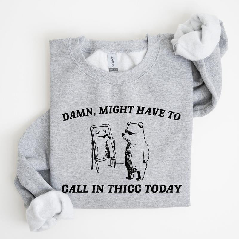Might Have To Call In Thicc Today, Bear, Funny, Meme, Sweatshirt T-Shirts, Hoodie | GrindPrints.com