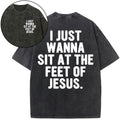 [ Mineral Wash ] I Just Wanna Sit At The Feet Of Jesus Christian Washed TShirt Jesus Graphic Washed Style Shirt Hoodie,...